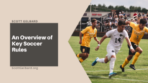 Scott Gelbard An Overview of Key Soccer Rules