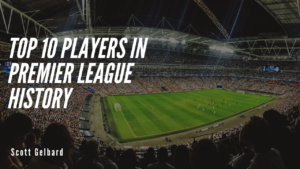 Top 10 Players In Premier League History