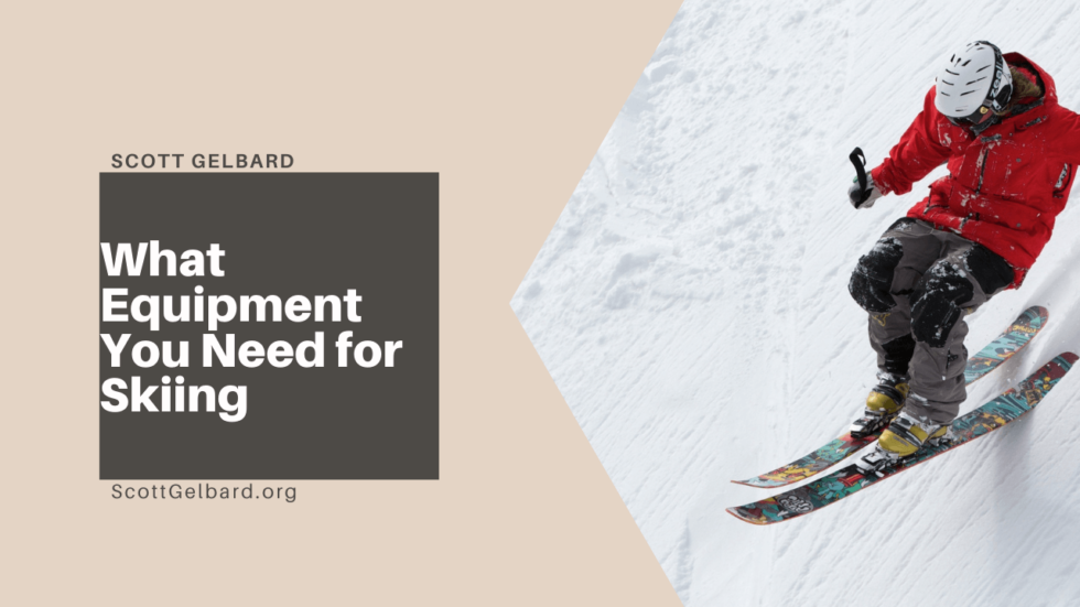 What Equipment You Need for Skiing Scott Gelbard Sports